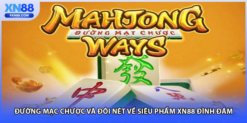 Đường Mạc Chược Và Đôi Nét Về Siêu Phẩm XN88 Đình Đám