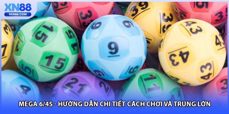 Mega 6/45 - Hướng Dẫn Chi Tiết Cách Chơi Và Trúng Lớn