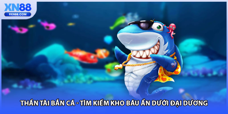 Thần Tài Bắn Cá - Tìm Kiếm Kho Báu Ẩn Dưới Đại Dương 