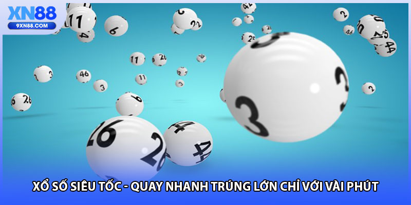 Xổ Số Siêu Tốc - Quay Nhanh Trúng Lớn Chỉ Với Vài Phút